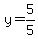 y=5/5