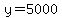 y=5000