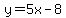 y=5x-8