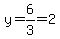 y=6%2F3=2