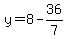 y=8-36/7