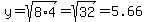 y=sqrt%288%2A4%29=sqrt%2832%29=5.66
