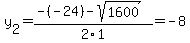 y%5B2%5D+=+%28-%28-24%29-sqrt%28+1600+%29%29%2F2%5C1+=+-8