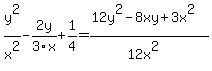 y^2/x^2 -2y/3x+1/4<BR>
=(12y^2-8xy+3x^2)/(12x^2 )