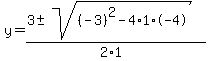 y+=+%283+%2B-+sqrt%28+%28-3%29%5E2-4%2A1%2A-4+%29%29%2F%282%2A1%29