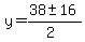 y = (38 +- 16)/(2)