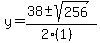 y = (38 +- sqrt( 256 ))/(2(1))