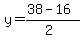 y = (38 - 16)/(2)