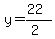 y =  (22)/(2)
