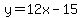 y = 12x-15
