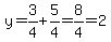 y = 3/4 + 5/4 = 8/4 = 2