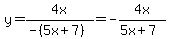 y = 4x/(-(5x+7))=-4x/(5x+7)