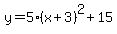 y+=+5%2A%28x%2B3%29%5E2+%2B+15