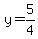 y = 5/4