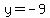 y = -9