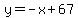 y+=+-x+%2B+67