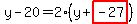 y-20=2%2A%28y%2Bhighlight_red%28+-27+%29%29