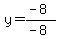 y=(-8)/(-8)