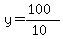 y=(100)/(10)