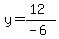 y=(12)/(-6)