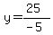 y=(25)/(-5)