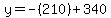 y=-(210)+340