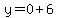 y=0+6
