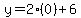 y=2(0)+6