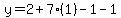 y=2+7(1)-1-1