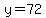 y=72