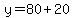 y=80+20