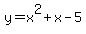 y=x^2+x-5