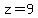 z=9