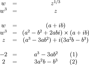 
\begin{matrix}
w &=& z^{1/3} \\
w^3 &=& z \\
\\
w &=& (a + ib)\\
w^3 &=& (a^2 - b^2 + 2abi) \times (a + ib)\\
z &=& (a^3 - 3ab^2) + i(3a^2b - b^3)\\
\\
-2 &=& a^3 - 3ab^2 \qquad (1)\\
2 &=& 3a^2b - b^3 \qquad (2)\\
\end{matrix}

