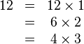 
\begin{matrix}
12 &=& 12 \times 1 \\
   &=& 6 \times 2\\
   &=& 4 \times 3\\
\end{matrix}
