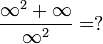  \ \frac{\infty^2 + \infty}{\infty^2} = ? 