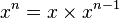 
x^n = x\times x^{n-1}
