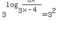 %0D%0A3%5Elog%283%2C+3x%2F%28x-4%29%29+=+3%5E2%0D%0A