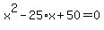 %0D%0Ax%5E2-25%2Ax%2B50+=+0