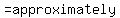 %22=+approximately%22