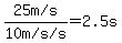 %2225+m+%2F+s%22%2F%2210+m+%2F+s+%2Fs%22=2.5s