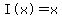 %22I%28x%29%22+=+x