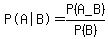 %22P%28A%7CB%29%22=P%28A_B%29%2FP%28B%29