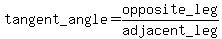 %22tangent_angle%22=%22opposite_leg%22%2F%22adjacent_leg%22