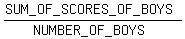 %28%22SUM_OF_SCORES_OF_BOYS%22%29%2F%28%22NUMBER_OF_BOYS%22%29