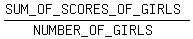 %28%22SUM_OF_SCORES_OF_GIRLS%22%29%2F%28%22NUMBER_OF_GIRLS%22%29