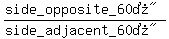 %28%22side_opposite_60%B0%22%29%2F%28%22side_adjacent_60%B0%22%29