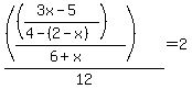 %28%28%28%28%283x-5%29%2F%284-%282-x%29%29%29%29%2F%286%2Bx%29%29%29%2F12=2