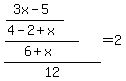 %28%28%283x-5%29%2F%284-2%2Bx%29%29%2F%286%2Bx%29%29%2F12=2