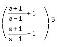 %28%28%28a%2B1%29%2F%28a-1%29%2B1%29+%2F+%28%28a%2B1%29%2F%28a-1%29-1%29%29%5E5